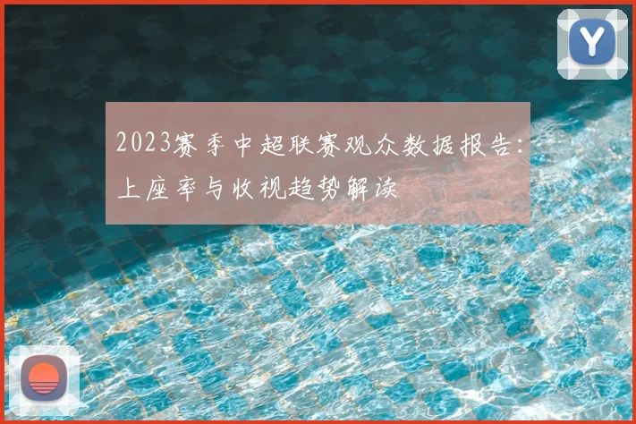 2023赛季中超联赛观众数据报告：上座率与收视趋势解读