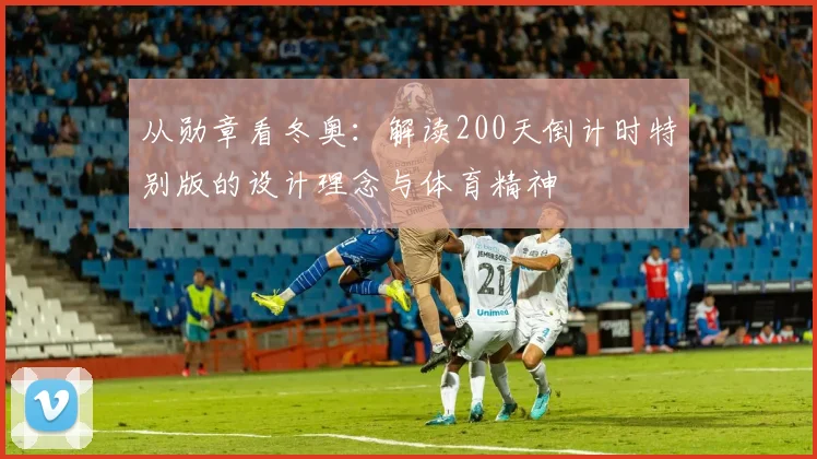 从勋章看冬奥：解读200天倒计时特别版的设计理念与体育精神